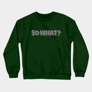 SO WHAT? Crewneck Sweatshirt